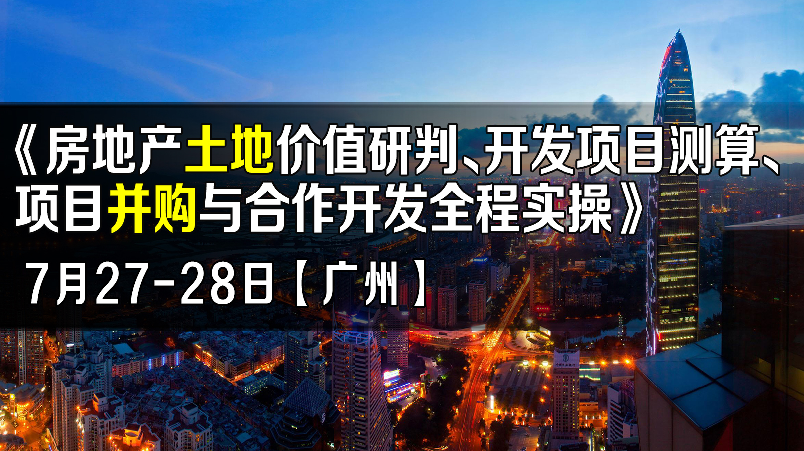 7月27-28日【广州】《房地产土地价值研判、开发项目测算、项目并购与合作开发全程实操》